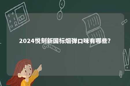 2024悦刻新国标烟弹口味有哪些？ 